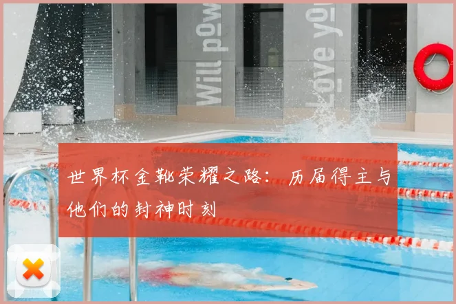 世界杯金靴荣耀之路：历届得主与他们的封神时刻