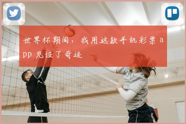 世界杯期间,我用这款手机彩票 app 见证了奇迹
