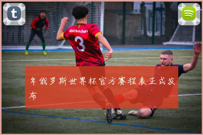 年俄罗斯世界杯官方赛程表正式发布