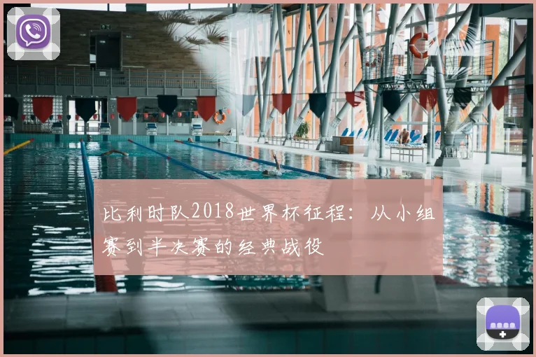 比利时队2018世界杯征程:从小组赛到半决赛的经典战役