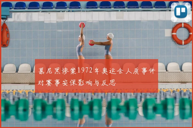 慕尼黑惨案1972年奥运会人质事件对赛事安保影响与反思