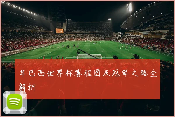 年巴西世界杯赛程图及冠军之路全解析